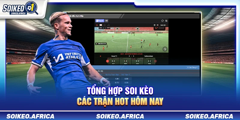Soi Kèo Các Trận Hot Hôm Nay: Cách Lọc Nhiễu & Đọc Odds Tổng Hợp Soi Kèo Các Trận Hot Hôm Nay